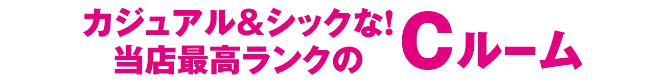 カジュアル＆シックな！当店最高級ランクのCルーム